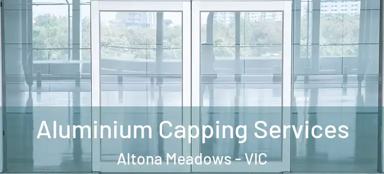 Aluminium Capping Services Altona Meadows - VIC
