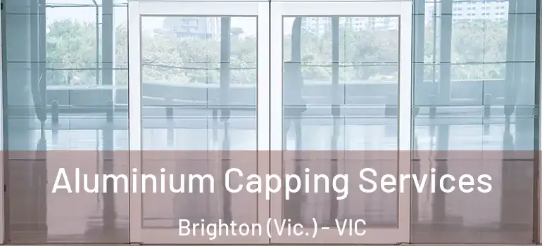 Aluminium Capping Services Brighton (Vic.) - VIC