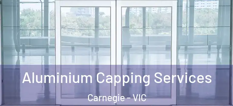 Aluminium Capping Services Carnegie - VIC