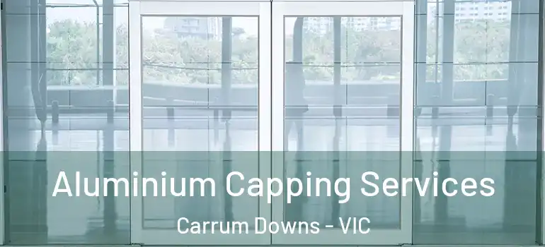 Aluminium Capping Services Carrum Downs - VIC