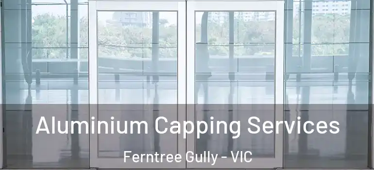 Aluminium Capping Services Ferntree Gully - VIC
