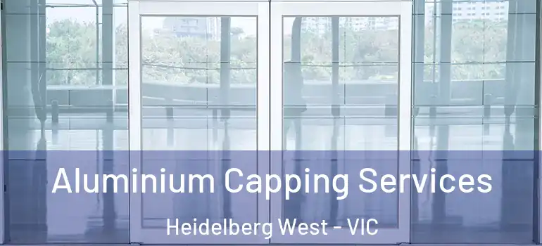 Aluminium Capping Services Heidelberg West - VIC