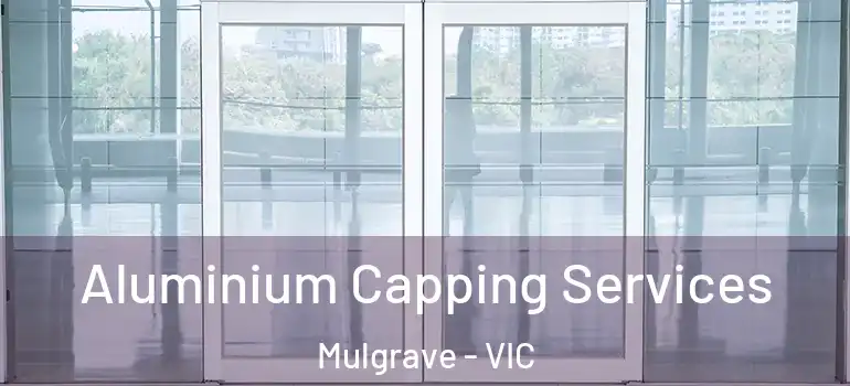 Aluminium Capping Services Mulgrave - VIC