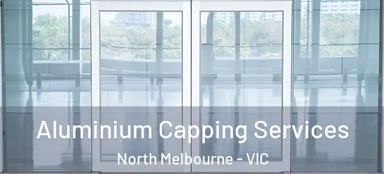 Aluminium Capping Services North Melbourne - VIC