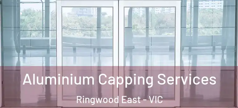 Aluminium Capping Services Ringwood East - VIC