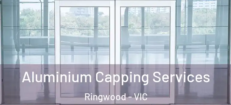 Aluminium Capping Services Ringwood - VIC