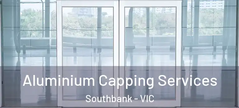 Aluminium Capping Services Southbank - VIC