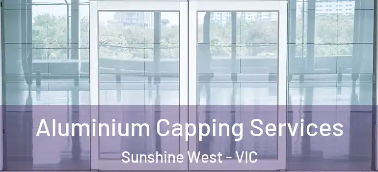 Aluminium Capping Services Sunshine West - VIC