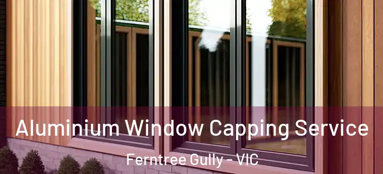 Aluminium Window Capping Service Ferntree Gully - VIC