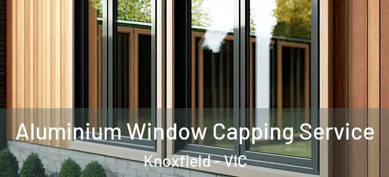 Aluminium Window Capping Service Knoxfield - VIC