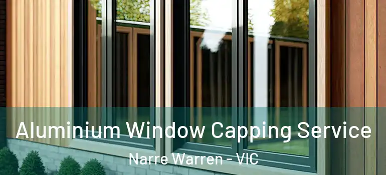 Aluminium Window Capping Service Narre Warren - VIC