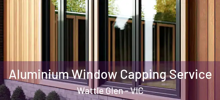 Aluminium Window Capping Service Wattle Glen - VIC