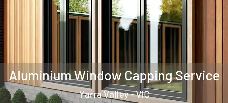 Aluminium Window Capping Service Yarra Valley - VIC