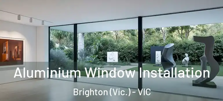 Aluminium Window Installation Brighton (Vic.) - VIC