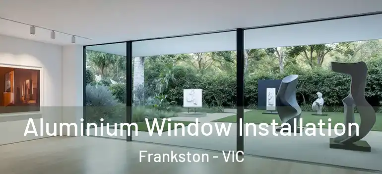 Aluminium Window Installation Frankston - VIC