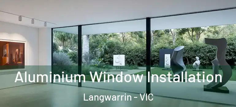Aluminium Window Installation Langwarrin - VIC