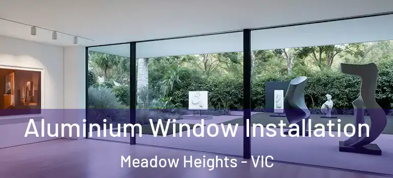 Aluminium Window Installation Meadow Heights - VIC