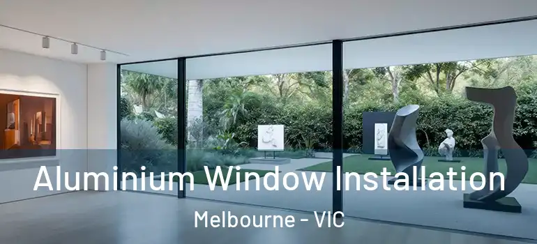 Aluminium Window Installation Melbourne - VIC