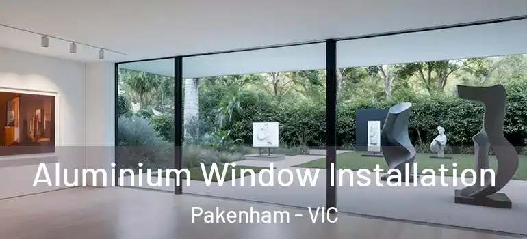 Aluminium Window Installation Pakenham - VIC