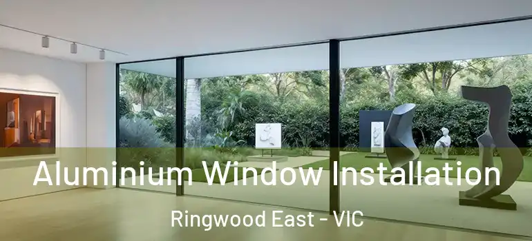 Aluminium Window Installation Ringwood East - VIC