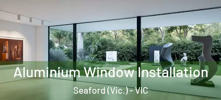 Aluminium Window Installation Seaford (Vic.) - VIC