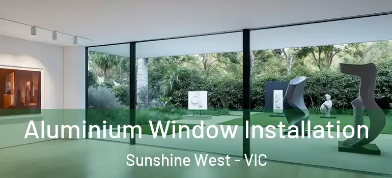 Aluminium Window Installation Sunshine West - VIC