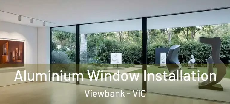 Aluminium Window Installation Viewbank - VIC