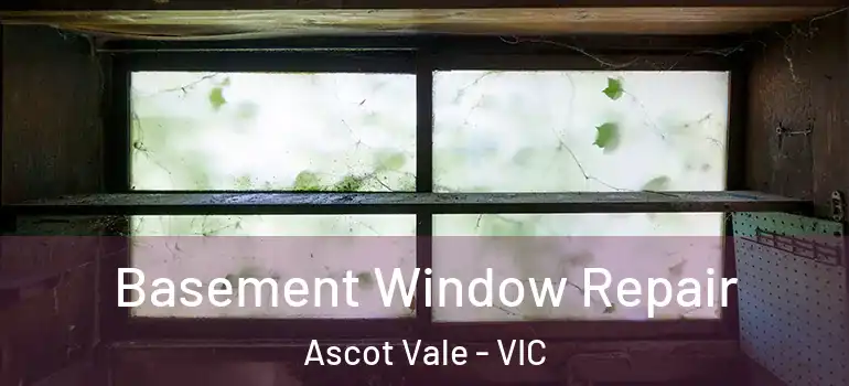 Basement Window Repair Ascot Vale - VIC