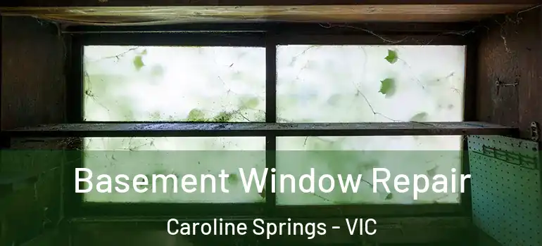 Basement Window Repair Caroline Springs - VIC