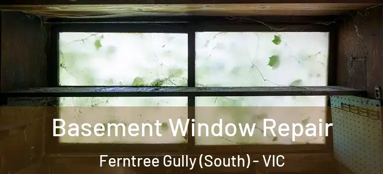 Basement Window Repair Ferntree Gully (South) - VIC