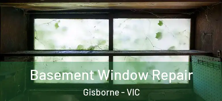 Basement Window Repair Gisborne - VIC