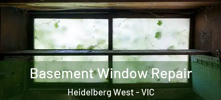 Basement Window Repair Heidelberg West - VIC