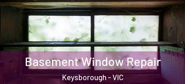 Basement Window Repair Keysborough - VIC