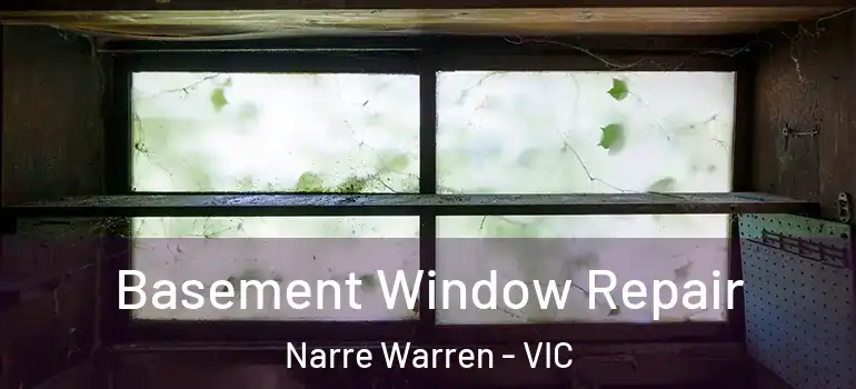 Basement Window Repair Narre Warren - VIC