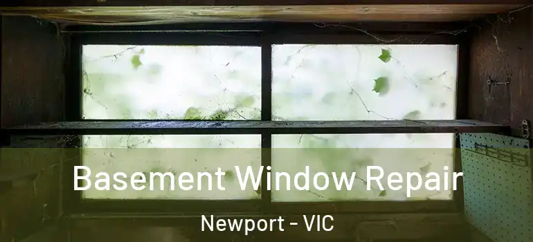 Basement Window Repair Newport - VIC