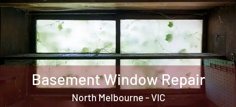 Basement Window Repair North Melbourne - VIC