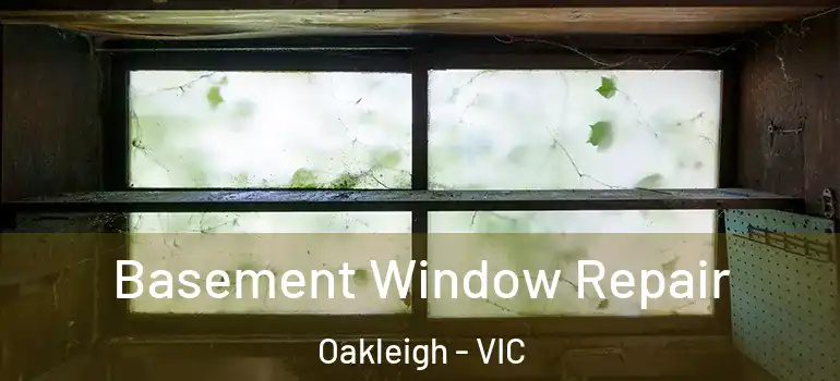 Basement Window Repair Oakleigh - VIC