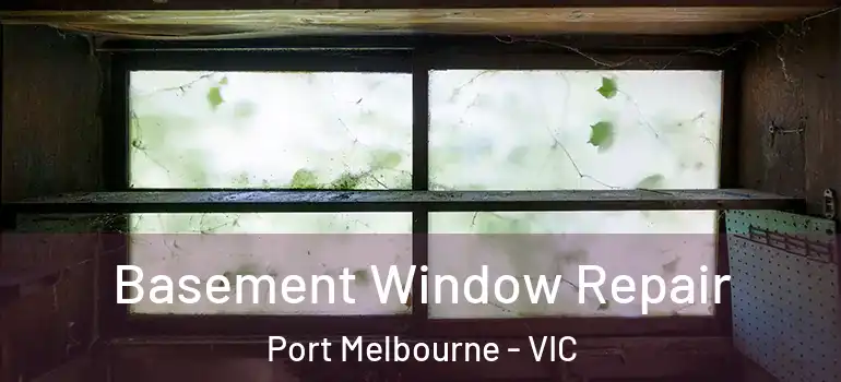 Basement Window Repair Port Melbourne - VIC