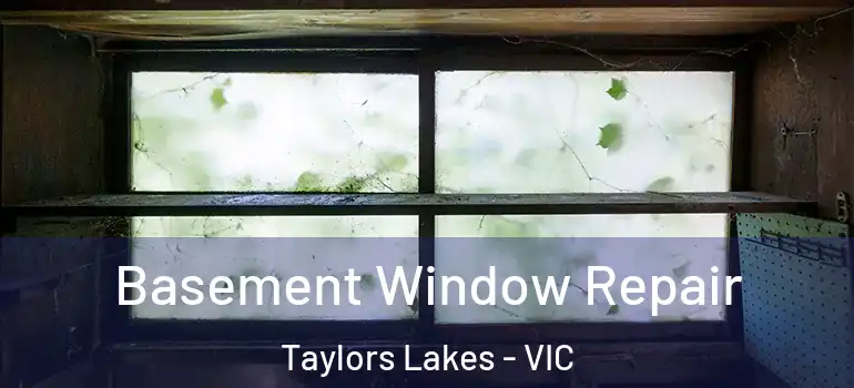 Basement Window Repair Taylors Lakes - VIC