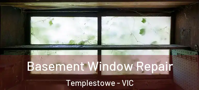 Basement Window Repair Templestowe - VIC