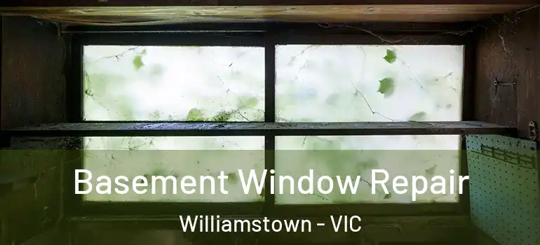 Basement Window Repair Williamstown - VIC