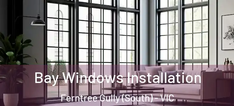 Bay Windows Installation Ferntree Gully (South) - VIC