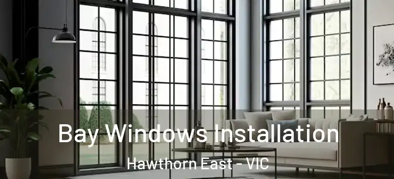 Bay Windows Installation Hawthorn East - VIC