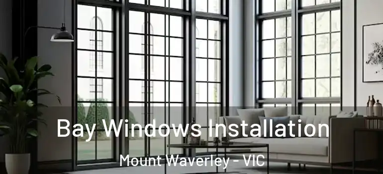 Bay Windows Installation Mount Waverley - VIC