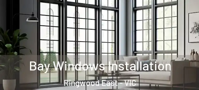 Bay Windows Installation Ringwood East - VIC