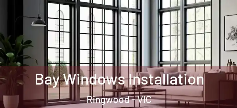 Bay Windows Installation Ringwood - VIC