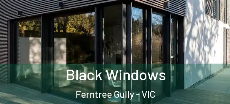  Black Windows Ferntree Gully - VIC