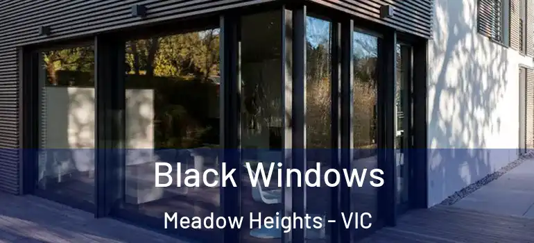 Black Windows Meadow Heights - VIC