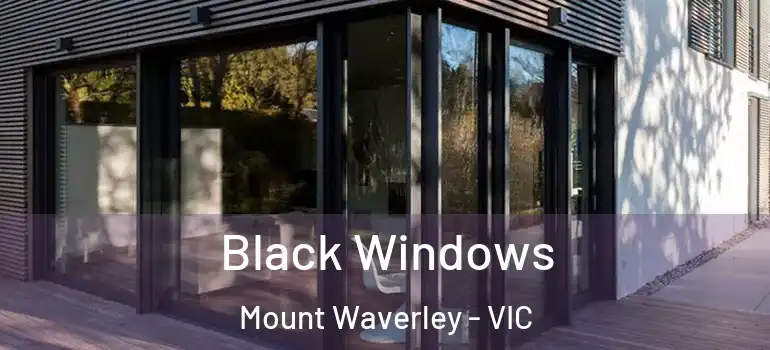 Black Windows Mount Waverley - VIC
