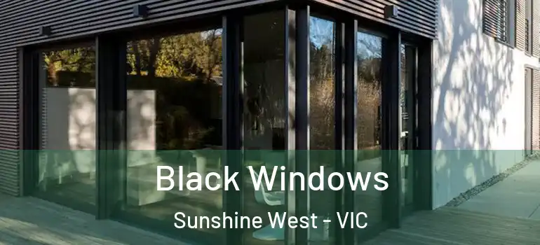 Black Windows Sunshine West - VIC